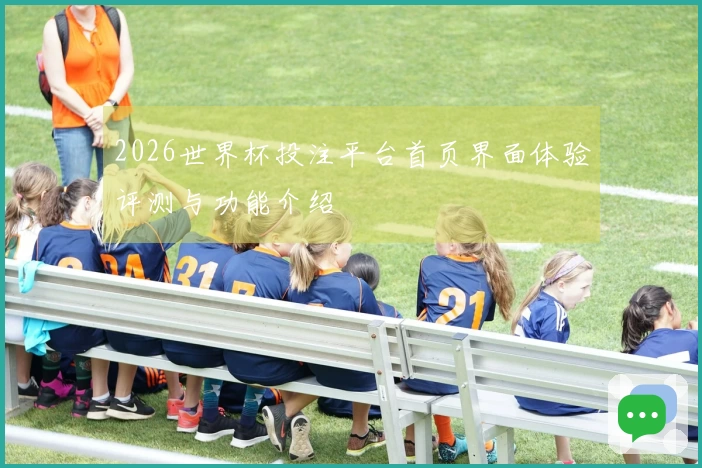 2026世界杯投注平台首页界面体验评测与功能介绍