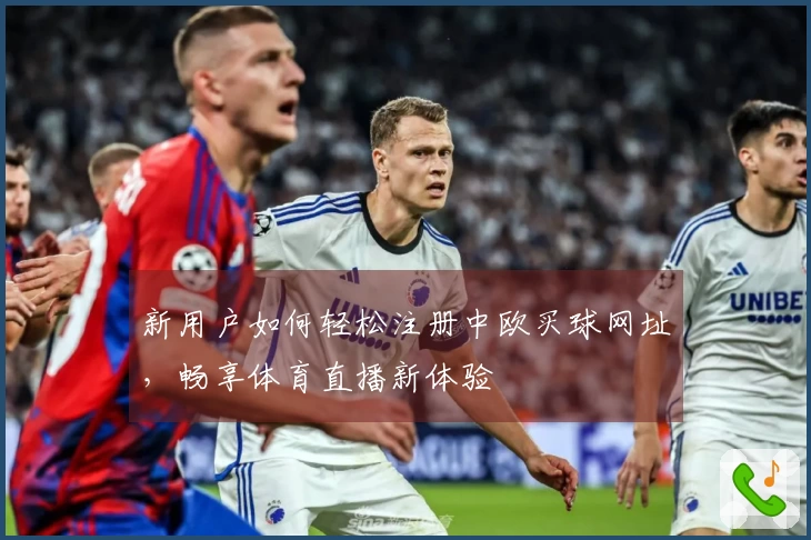 新用户如何轻松注册中欧买球网址，畅享体育直播新体验